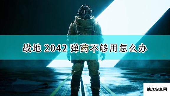 《战地2042》弹药不够用解决方法介绍